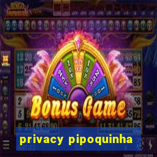 privacy pipoquinha